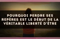 Pourquoi perdre ses repères est le début de la véritable liberté d'être