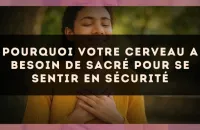 Pourquoi votre cerveau a besoin de sacré pour se sentir en sécurité