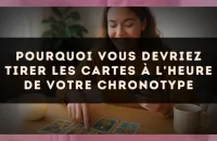Pourquoi vous devriez tirer les cartes à l'heure de votre chronotype