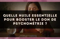 Quelle huile essentielle pour booster le don de psychométrie ?