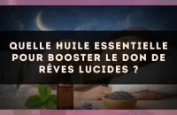 Quelle huile essentielle pour booster le don de rêves lucides ?