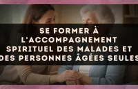 Se former à l'accompagnement spirituel des malades et des personnes âgées seules