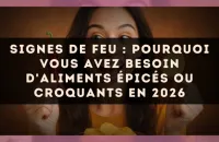 Signes de Feu : pourquoi vous avez besoin d'aliments épicés ou croquants en 2026