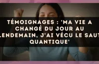 Témoignages : 'Ma vie a changé du jour au lendemain, j'ai vécu le saut quantique'