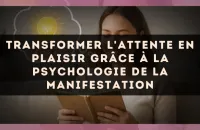 Transformer l'attente en plaisir grâce à la psychologie de la manifestation