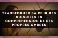 Transformer sa peur des nuisibles en compréhension de ses propres ombres